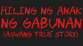 HILING NG ANAK NG GABUNAN (Aswang True Story)