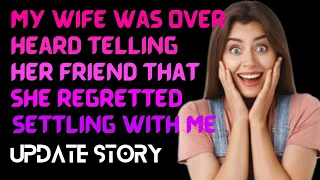 My wife was overheard telling  her friend that she regretted settling with me