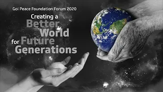 Goi Peace Foundation Forum 2020 “Creating a Better World for Future Generations”