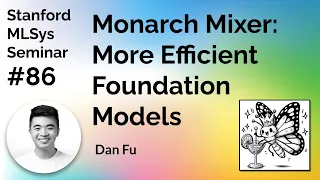 Monarch Mixer: Making Foundation Models More Efficient - Dan Fu | Stanford MLSys #86