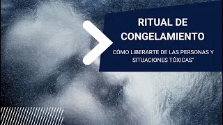 RITUAL DE CONGELAMIENTO: cómo liberarte de las personas y situaciones tóxicas