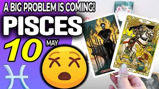 Pisces ♒ 😖A BIG PROBLEM IS COMING❗😡 horoscope for today MAY  10 2024 ♒ #Pisces tarot MAY  10 2024