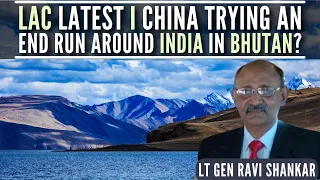 LAC latest developments I China trying an end run around India in Bhutan? I Lt Gen Ravi Shankar