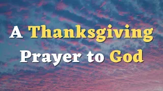 A Thanksgiving Prayer to God - A Gratitude Prayer to Thank God - Lord, Thank You for Your Presence