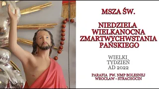 MSZA ŚW. - NIEDZIELA WIELKANOCNA  ZMARTWYCHWSTANIA PAŃSKIEGO   , 17. 04. 2022 r. godz. 11:00