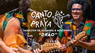 DRÃO  |  HAMILTON DE HOLANDA & MESTRINHO |  CANTO DA PRAYA