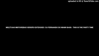 MELÔ DAS MISTUREBAS VERSÃO EXTENDED / DJ FERNANDO DO MIAMI BASS - THIS IS THE PARTY TIME (MEGAMIX)