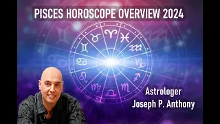 Pisces 2024 Horoscope Overview - Astrologer Joseph P. Anthony