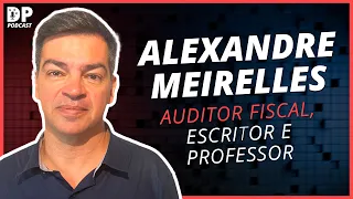 ALEXANDRE MEIRELLES (Professor, Escritor e Auditor Fiscal) - DP Podcast #38