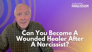 Can You Become A Wounded Healer After A Narcissist?