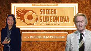 ARCHIE MACPHERSON interview // A half century in football // Soccer Supernova with AMY CANAVAN