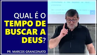 Qual é o tempo de buscar a Deus? - Pr. Marcos Granconato