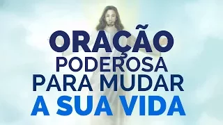 A ORAÇÃO PODEROSA PARA MUDAR A SUA VIDA