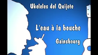 L'eau à la bouche - Gainsbourg (ukulele cover) Ukeleles del Quijote