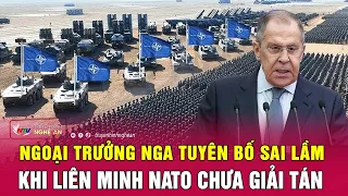 Ngoại trưởng Nga tuyên bố sai lầm khi liên minh NATO chưa giải tán | Nghệ An TV