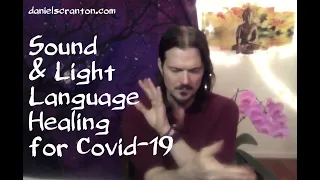 Sound & Light Language Healing for Covid-19 ∞Channeled by Daniel Scranton