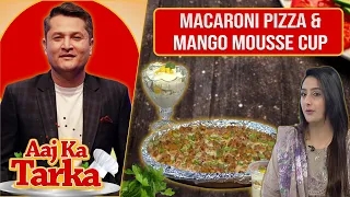 Macaroni Pizza & Mango Mousse Cup Recipe by Chef Saba Jawad - Aaj Ka Tarka - Aaj Entertainment