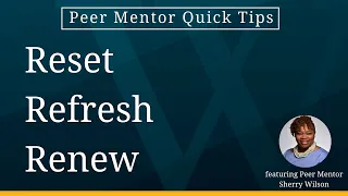 Reset, Refresh, Renew - Peer Mentor Quick Tips