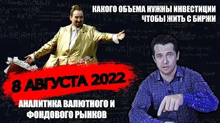 Аналитика валютного рынка  форекс на 08.08.22. Сколько надо инвестировать чтобы 100% жить с рынка ?