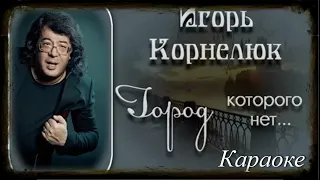 Игорь Корнелюк - Город, которого нет (караоке)