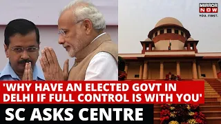 Centre vs Delhi Govt | Centre Says Delhi Extension of Union, SC Replies 'Why Elect A Govt In Delhi'