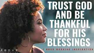 TRUST GOD AND BE THANKFUL FOR HIS BLESSINGS | Morning Inspiration For A Good Day - 1 Hour Prayer