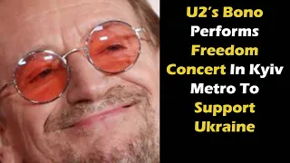 U2’s Bono Performs Freedom Concert In Kyiv Metro To Support Ukraine