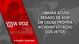 [Viva Voz - 24/04/2024] Câmara acusa Senado de agir em causa própria ao adiar votação dos vetos