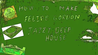 How To Make Jazzy Deep House (like Felipe Gordon!!)