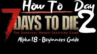 7 Days to Die - Beginners Guide - Day 2 - How To - Surviving the first 7 Days/Nights