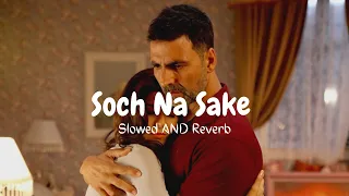 Soch Na Sake ( Slowed + Reverb ) | Use Headphones 🎧 | Arijit Singh