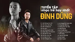 Tuyển Tập Những Bài Hát Nhạc Trẻ Hay Nhất Của Đình Dũng - Anh Không Tha Thứ,Câu Hẹn Câu Thề,Tình Anh