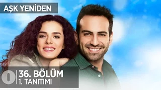 Aşk Yeniden 36. Bölüm 1.Tanıtım