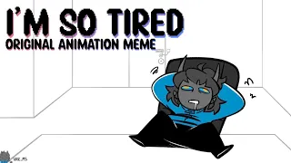 I’m so tired || Original Animation Meme