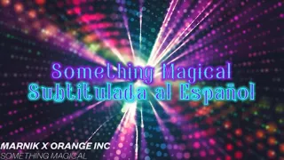 Marnik x Orange INC - Something Magical // Subtitulada al Español (Lyrics)