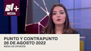 Punto y Contrapunto - Programa completo: 26 de agosto de 2022