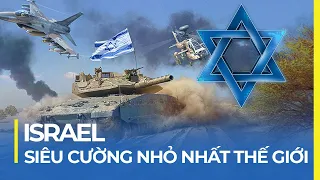 ISRAEL - SIÊU CƯỜNG NHỎ NHẤT THẾ GIỚI