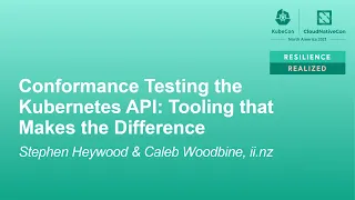 Conformance Testing the Kubernetes API: Tooling that Makes the D... Stephen Heywood & Caleb Woodbine