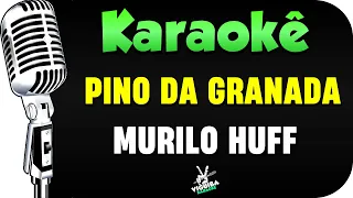 Karaokê - Pino da Granada - Murilo Huff (Versão Karaokê)🎤