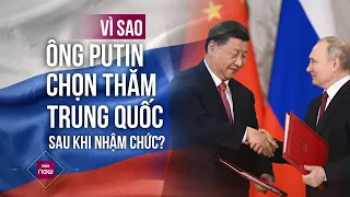 Vì sao ông Putin chọn thăm Trung Quốc đầu tiên ngay khi bắt đầu nhiệm kỳ Tổng thống mới? | VTC Now