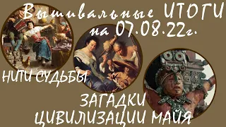 #Вышивальные итоги на 07.08.22 Нить судьбы(миф) #ЗагадкиМайя (история)/Любимая мелодия/Белый Кролик