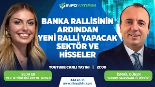 #CANLI Banka Rallisinin Ardından Yeni Ralli Yapacak Sektör ve Hisseler | İsmail Güner | İnfo Yatırım