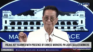 Palace not alarmed with presence of Chinese workers; PH lacks skilled workers