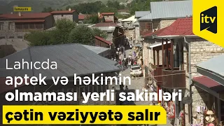 Lahıcda aptek və həkimin olmaması yerli sakinləri və turistləri çətin vəziyyətə salır