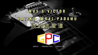 Mus & Victor - Hatiku Kekal Padamu / 你到底爱谁