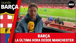 La última hora del Barça desde Manchester