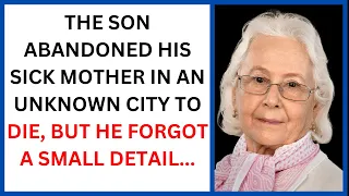 Moral Story: THE SON ABANDONED HIS MOTHER IN AN UNKNOWN CITY TO DIE, HOWEVER, HE FORGOT A SMALL...