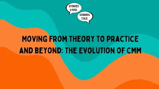 From Theory to Practice and Beyond | The Evolution of CMM | Stories Lived. Stories Told. | Ep. 17