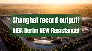 TESLA: SHANGHAI record output! & Giga Berlin NEW Resistance
