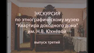 Экскурсия по этнографическому музею "Квартира доходного дома" им. Н.В. Юхнёвой - выпуск третий